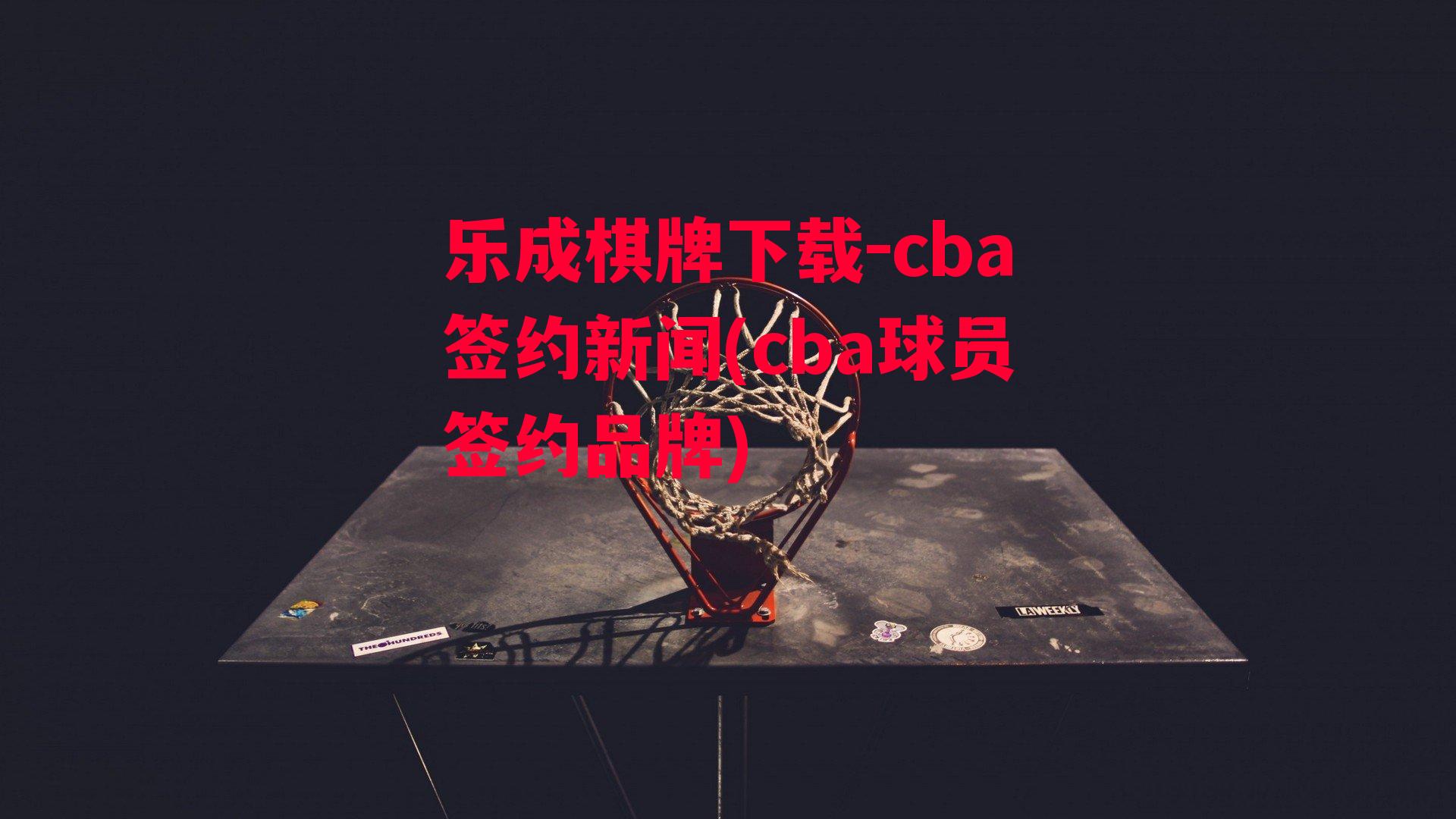 乐成棋牌下载-cba签约新闻(cba球员签约品牌)