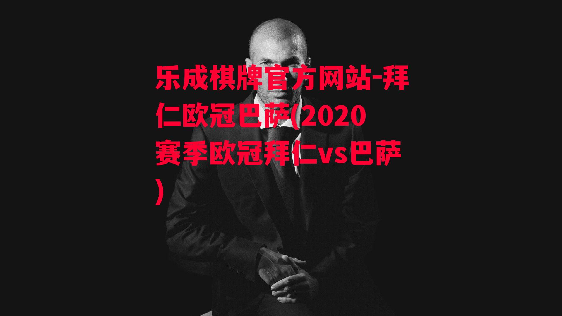 乐成棋牌官方网站-拜仁欧冠巴萨(2020赛季欧冠拜仁vs巴萨)